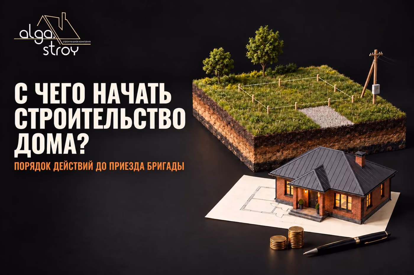 Участок в разрезе со слоями грунта и разметкой колышками под будущий дом, макет кирпичного дома на листе с планом, монеты и ручка; надпись «С чего начать строительство дома? Порядок действий до приезда бригады»